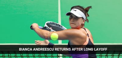Thumbnail - Bianca Andreescu Returns After Long Layoff